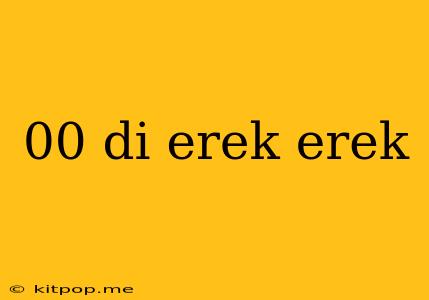 00 Di Erek Erek