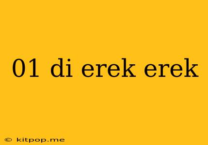 01 Di Erek Erek