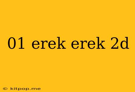 01 Erek Erek 2d