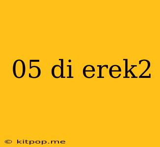 05 Di Erek2