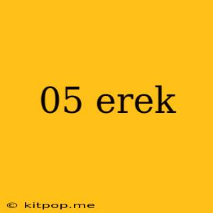 05 Erek