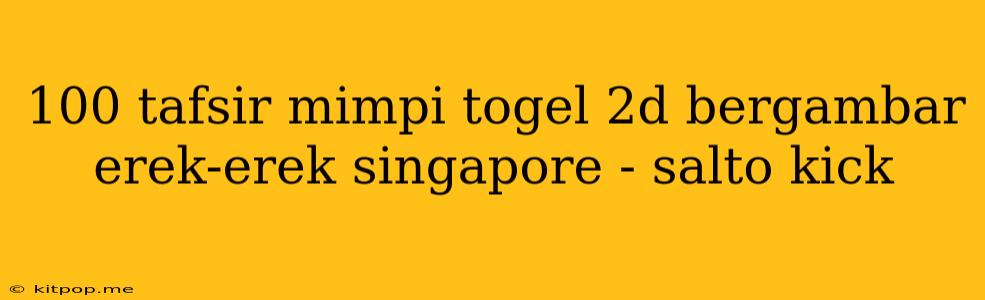 100 Tafsir Mimpi Togel 2d Bergambar Erek-erek Singapore - Salto Kick