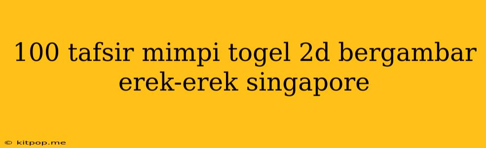 100 Tafsir Mimpi Togel 2d Bergambar Erek-erek Singapore