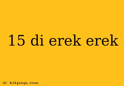 15 Di Erek Erek