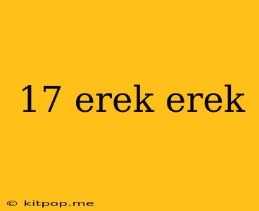 17 Erek Erek