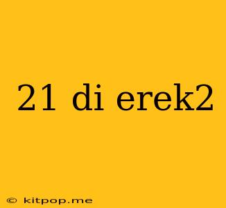 21 Di Erek2