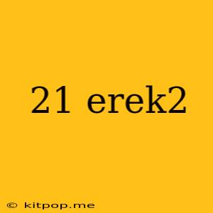 21 Erek2