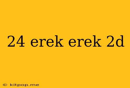 24 Erek Erek 2d