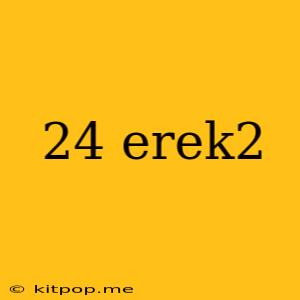 24 Erek2