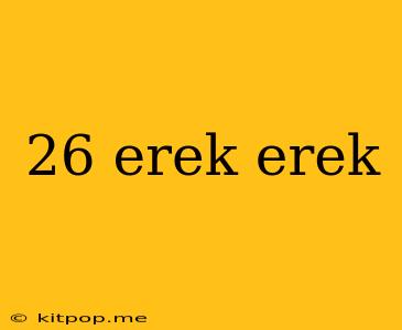 26 Erek Erek