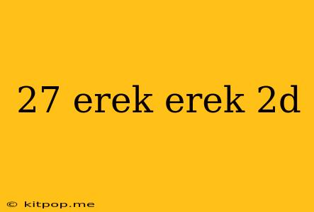 27 Erek Erek 2d