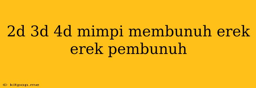 2d 3d 4d Mimpi Membunuh Erek Erek Pembunuh