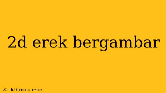 2d Erek Bergambar