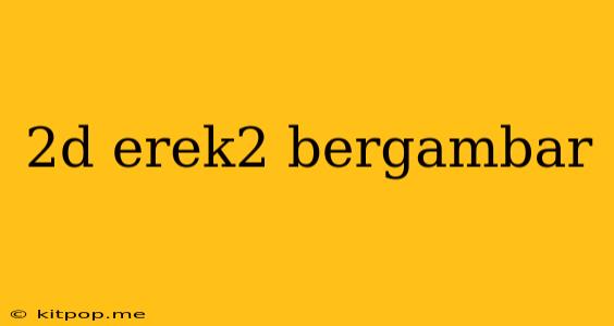 2d Erek2 Bergambar