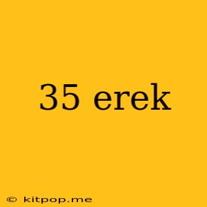 35 Erek