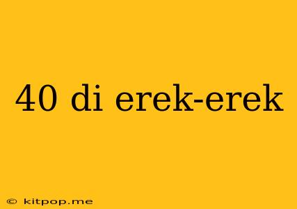 40 Di Erek-erek