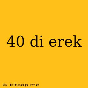 40 Di Erek