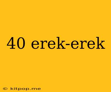 40 Erek-erek