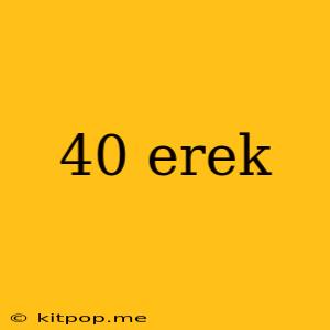 40 Erek