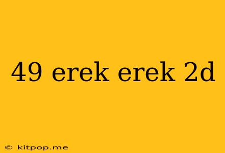 49 Erek Erek 2d