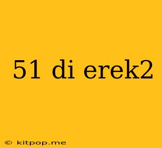 51 Di Erek2