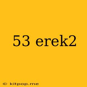 53 Erek2