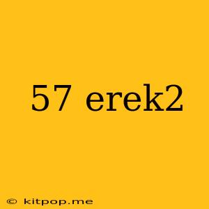 57 Erek2