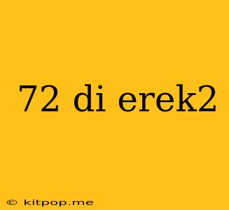 72 Di Erek2