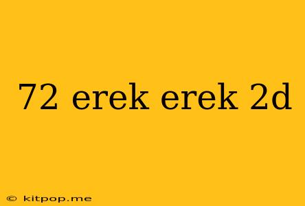 72 Erek Erek 2d