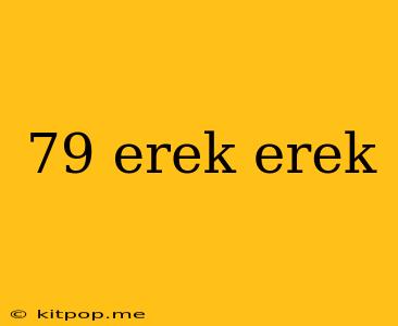 79 Erek Erek