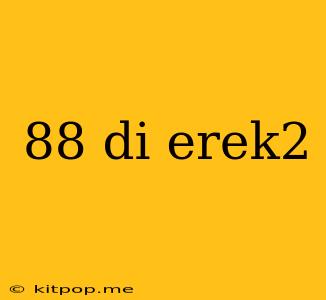 88 Di Erek2