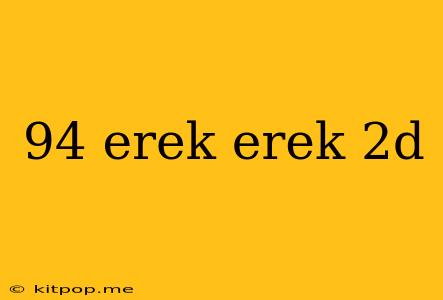 94 Erek Erek 2d