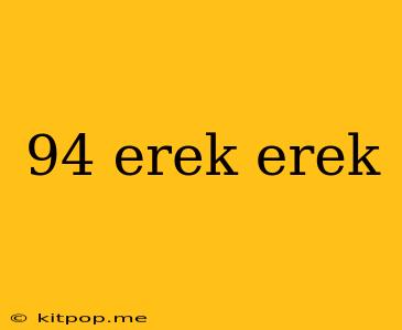 94 Erek Erek