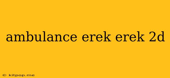 Ambulance Erek Erek 2d