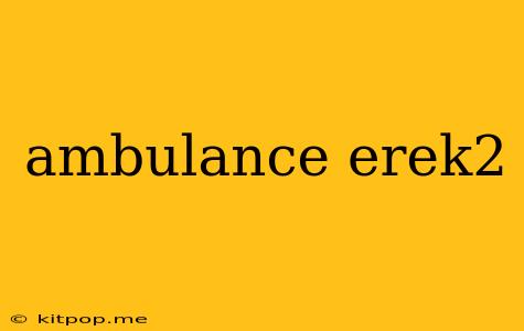 Ambulance Erek2