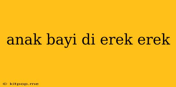 Anak Bayi Di Erek Erek