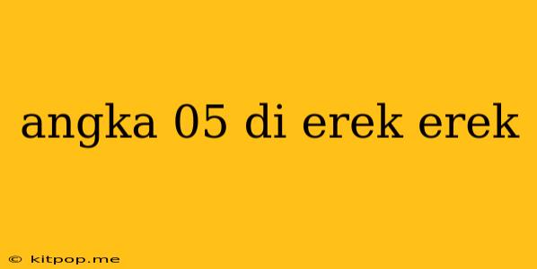 Angka 05 Di Erek Erek