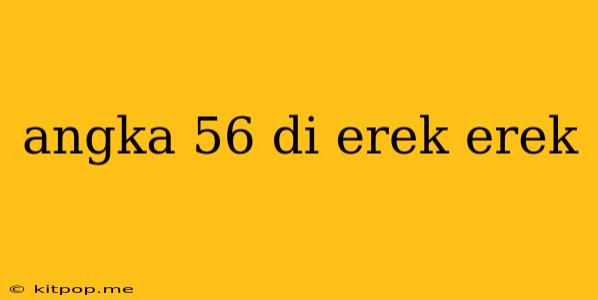 Angka 56 Di Erek Erek