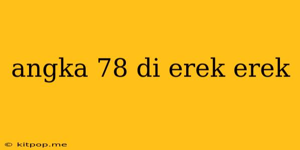 Angka 78 Di Erek Erek