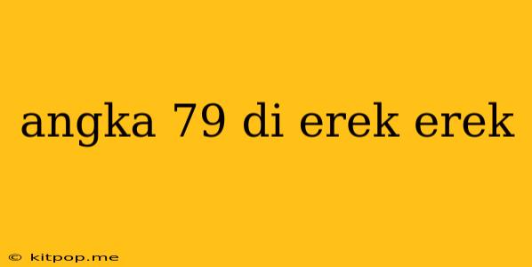 Angka 79 Di Erek Erek