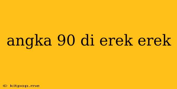 Angka 90 Di Erek Erek