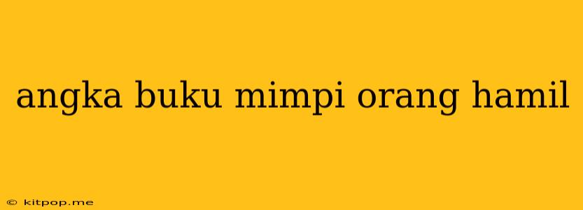 Angka Buku Mimpi Orang Hamil