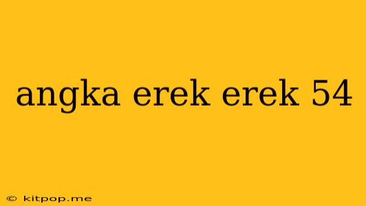 Angka Erek Erek 54