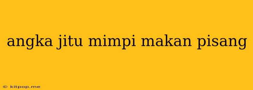 Angka Jitu Mimpi Makan Pisang