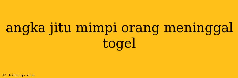 Angka Jitu Mimpi Orang Meninggal Togel