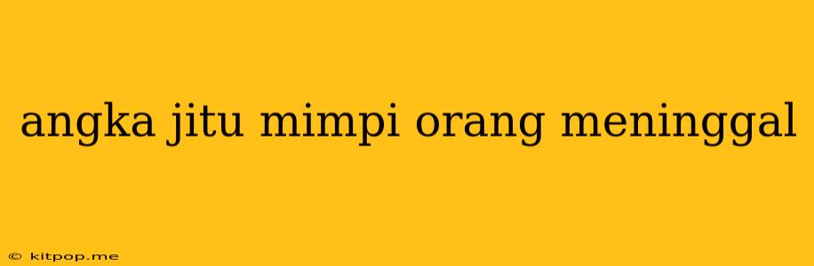 Angka Jitu Mimpi Orang Meninggal