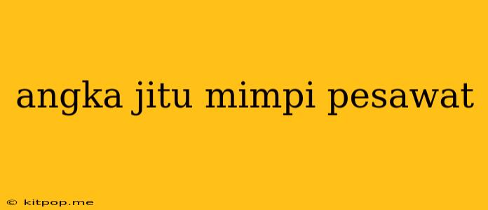 Angka Jitu Mimpi Pesawat