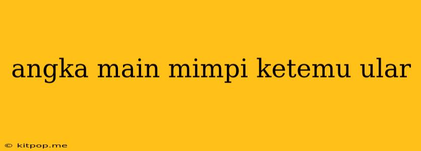 Angka Main Mimpi Ketemu Ular