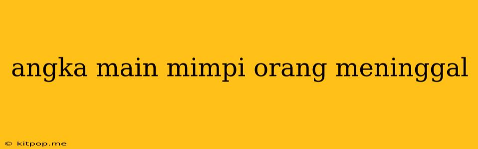 Angka Main Mimpi Orang Meninggal