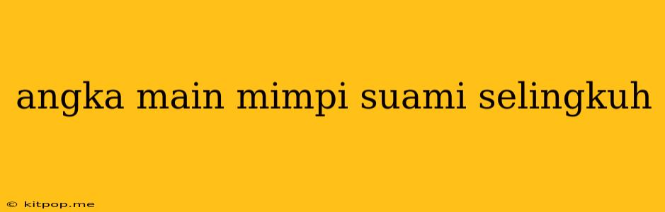 Angka Main Mimpi Suami Selingkuh